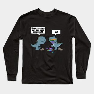 Dude, Did You Eat The Last Unicorn Eaten By Dinosaur Long Sleeve T-Shirt